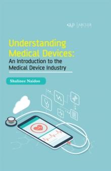 Understanding Medical Devices : An introduction to the medical device industry