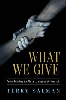 What We Give: From Marine to Philanthropist: A Memoir