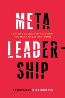 Meta-Leadership: How to See What Others Don't and Make Great Decisions