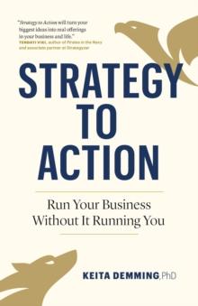 Strategy to Action : Run Your Business Without It Running You