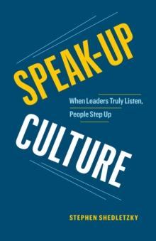 Speak-Up Culture : When Leaders Truly Listen, People Step Up