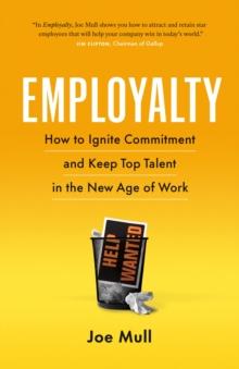 Employalty : How to Ignite Commitment and Keep Top Talent in the New Age of Work