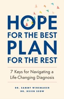 Hope for the Best, Plan for the Rest : 7 Keys for Navigating a Life-Changing Diagnosis