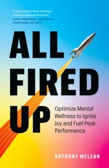 All Fired Up : Optimize Mental Wellness to Ignite Joy and Fuel Peak Performance