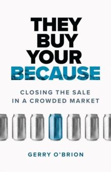 They Buy Your Because: Closing the Sale in a Crowded Market