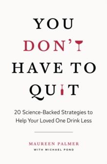 You Don't Have to Quit : 20 Science-Backed Strategies to Help Your Loved One Drink Less