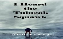 I Heard the Tulugak Squawk