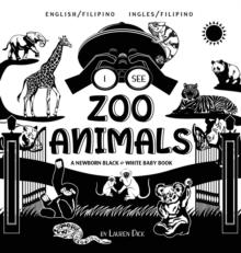 I See Zoo Animals : Bilingual (English / Filipino) (Ingles / Filipino) A Newborn Black & White Baby Book (High-Contrast Design & Patterns) (Panda, Koala, Sloth, Monkey, Kangaroo, Giraffe, Elephant, Li