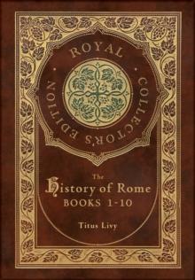 The History of Rome : Books 1-10 (Royal Collector's Edition) (Case Laminate Hardcover with Jacket)