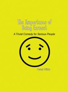 The Importance of Being Earnest : A Trivial Comedy for Serious People