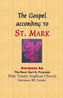 THE GOSPEL ACCORDING TO ST. MARK : Sermons by THE REVD. KARL A. PRZYWALA