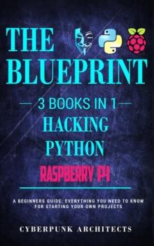 Raspberry Pi & Hacking & Python : 3 Books in 1: THE BLUEPRINT: Everything You Need To Know