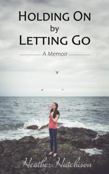 Holding On by Letting Go : A Memoir