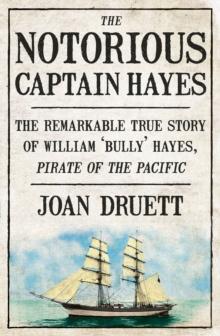 The Notorious Captain Hayes : The Remarkable True Story of The Pirate of The Pacific