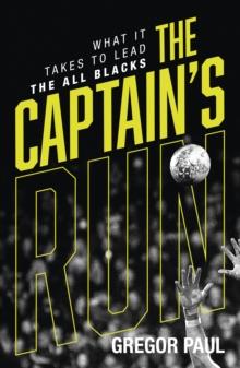 The Captain's Run : What it Takes to Lead the All Blacks