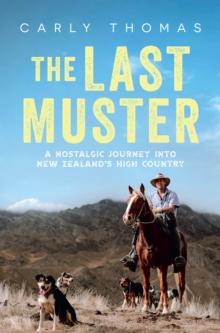 The Last Muster : A journey through the spectacular scenery and rich history of the high country of Aotearoa