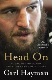 Head On : An All Black's memoir of rugby, dementia, and the hidden cost of success