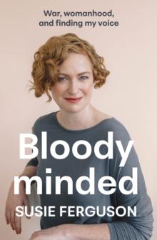 Bloody Minded : War, womanhood and finding my voice