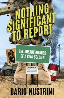 Nothing Significant To Report : A Kiwi soldier's hilarious true stories of mischief and misadventure in the New Zealand Army