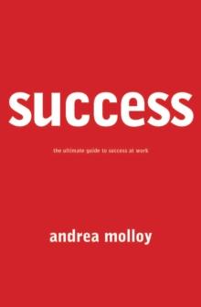 Success : The Ultimate Guide to Success At Work