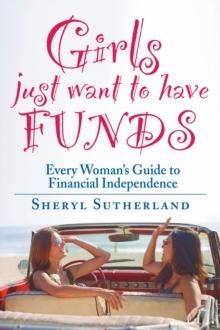 Girls Just Want To Have Funds : A Woman's Guide to Financial Independence