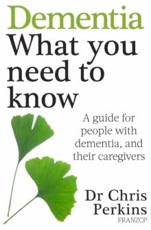 Dementia: What You Need to Know : A Guide for People With Dementia, and Their Caregivers