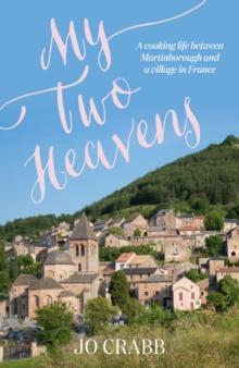 My Two Heavens : A Life in French Food, from Martinborough to Montjaux