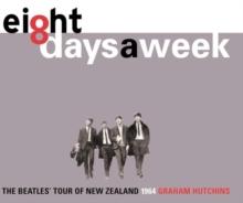 Eight Days A Week : The Beatles' Tour of New Zealand 1964