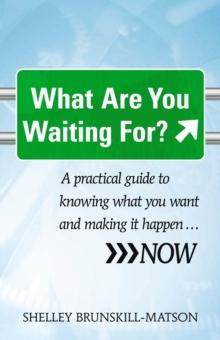 What Are You Waiting For? : A practical guide to knowing what you want and making it happen ... NOW