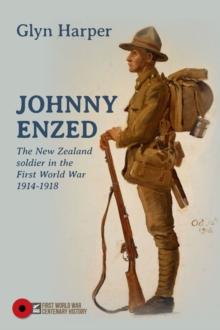 Johnny Enzed : The New Zealand Soldier in the First World War 1914-1918