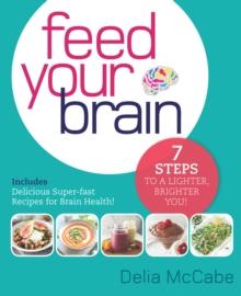 Feed Your Brain : 7 Steps to a lighter, brighter you!