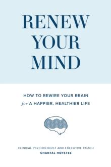 Renew Your Mind : How to Rewire Your Brain for a Happier, Healthier Life