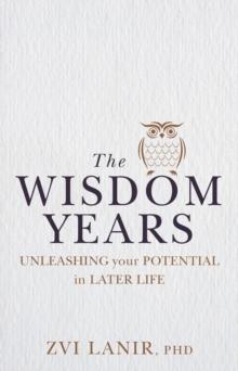 The Wisdom Years : Unleashing Your Potential in Later Life