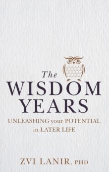 The Wisdom Years : Unleashing Your Potential in Later Life