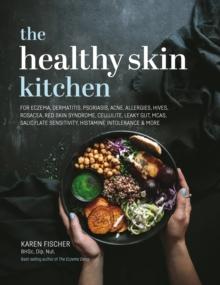 The Healthy Skin Kitchen : For Eczema, Dermatitis, Psoriasis, Acne, Allergies, Hives, Rosacea, Red Skin Syndrome, Cellulite, Leaky Gut, MCAS, Salicylate Sensitivity, Histamine Intolerance & more