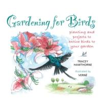 Gardening for Birds : planting and projects to entice birds to your garden