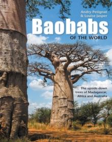 Baobabs of the World : The upside-down trees of Madagascar, Africa and Australia