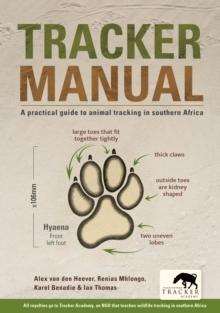 Tracker Manual : A practical guide to animal tracking in southern Africa