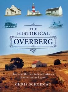 The Historical Overberg : Traces of the Past in South Africa's Southernmost Region