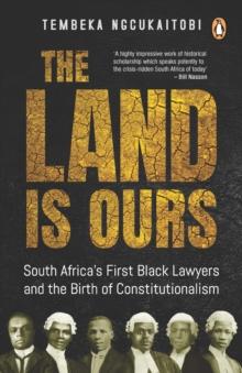 The Land Is Ours : Black Lawyers and the Birth of Constitutionalism in South Africa