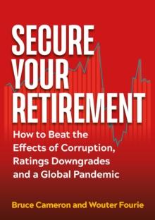 Secure Your Retirement : How to Beat the Effects of Corruption, Ratings Downgrades and a Global Pandemic