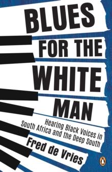 Blues for the White Man : Hearing Black Voices in South Africa and the Deep South