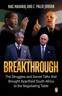 Breakthrough : The Struggles and Secret Talks that Brought Apartheid South Africa to the Negotiating Table