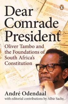 Dear Comrade President : Oliver Tambo and the Foundations of South Africa's Constitution