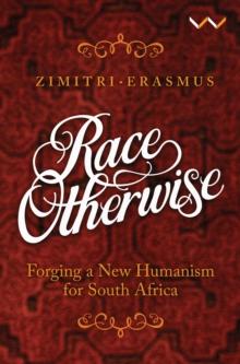 Race Otherwise : Forging a new humanism for South Africa