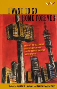 I Want to Go Home Forever : Stories of becoming and belonging in South Africas great metropolis