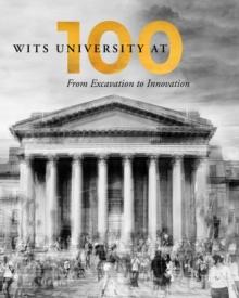 Wits University at 100 : From Excavation to Innovation