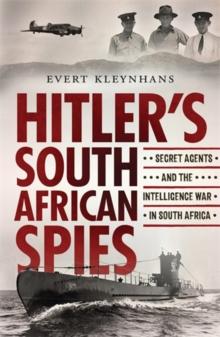 Hitlers South African Spies : Secret Agents and the Intelligence War in South Africa