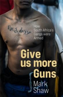 Give Us More Guns : How South Africas Gangs were Armed