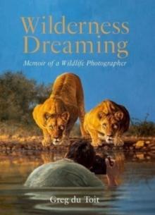 Wilderness Dreaming : Memoir of a Wildlife Photographer